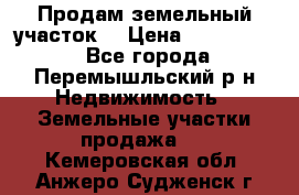 Продам земельный участок. › Цена ­ 1 500 000 - Все города, Перемышльский р-н Недвижимость » Земельные участки продажа   . Кемеровская обл.,Анжеро-Судженск г.